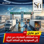 عاجل بتوجيهات ولي العهد السعودية تستأنف الصادرات اللبنانية عبر المنافذ البرية