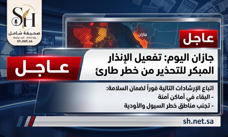 عاجل جازان الدفاع المدني يطلق إنذاراً مبكراً للتحذير من خطر طارئ ويصدر تعليمات هامة